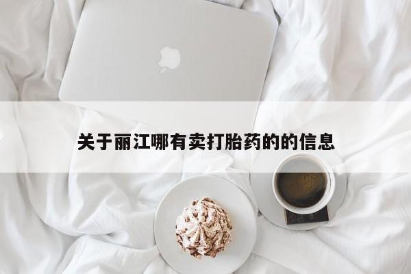 米非司酮片方旗舰店关于丽江哪有卖打胎药的的信息
