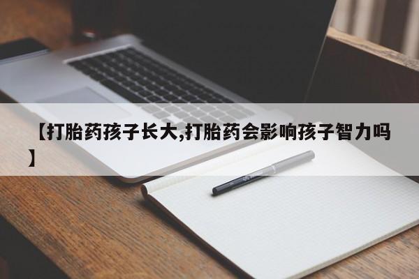 米非司酮片方旗舰店【打胎药孩子长大,打胎药会影响孩子智力吗】