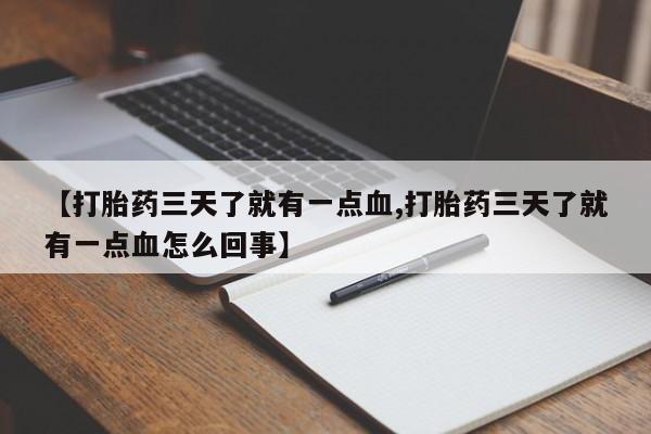 米非司酮片方旗舰店【打胎药三天了就有一点血,打胎药三天了就有一点血怎么回事】